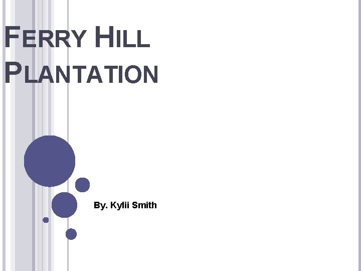 FERRY HILL PLANTATION By. Kylii Smith 