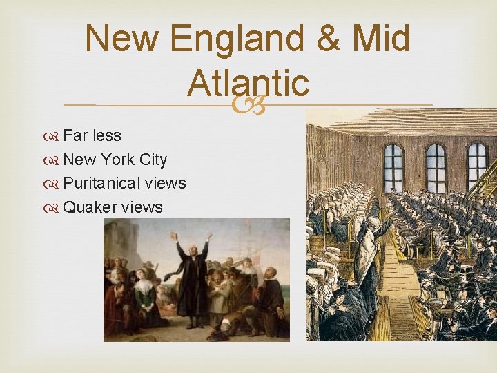 New England & Mid Atlantic Far less New York City Puritanical views Quaker views