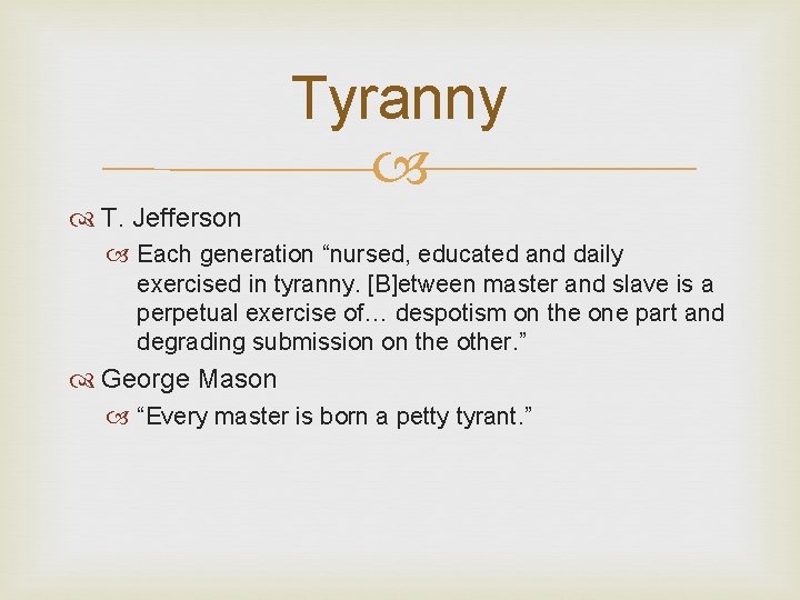 Tyranny T. Jefferson Each generation “nursed, educated and daily exercised in tyranny. [B]etween master
