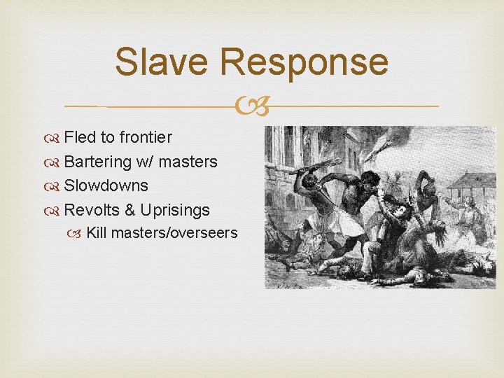 Slave Response Fled to frontier Bartering w/ masters Slowdowns Revolts & Uprisings Kill masters/overseers