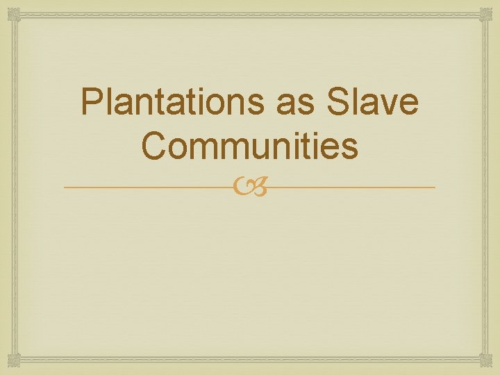 Plantations as Slave Communities 