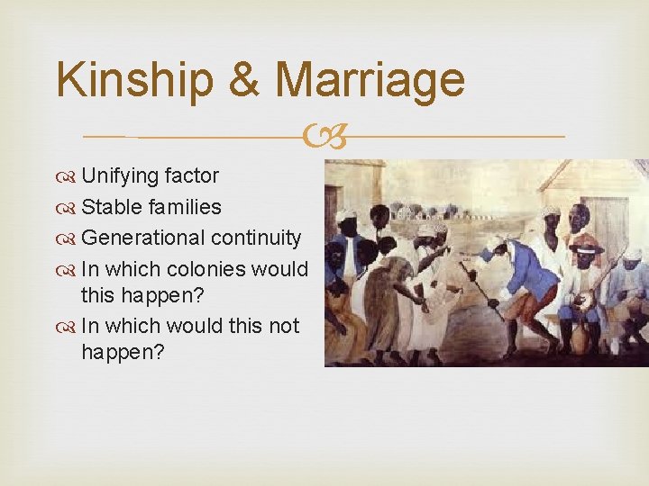 Kinship & Marriage Unifying factor Stable families Generational continuity In which colonies would this
