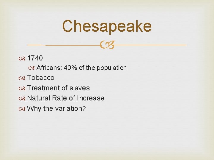 Chesapeake 1740 Africans: 40% of the population Tobacco Treatment of slaves Natural Rate of