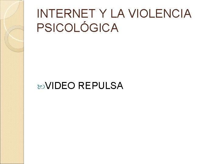 INTERNET Y LA VIOLENCIA PSICOLÓGICA VIDEO REPULSA 