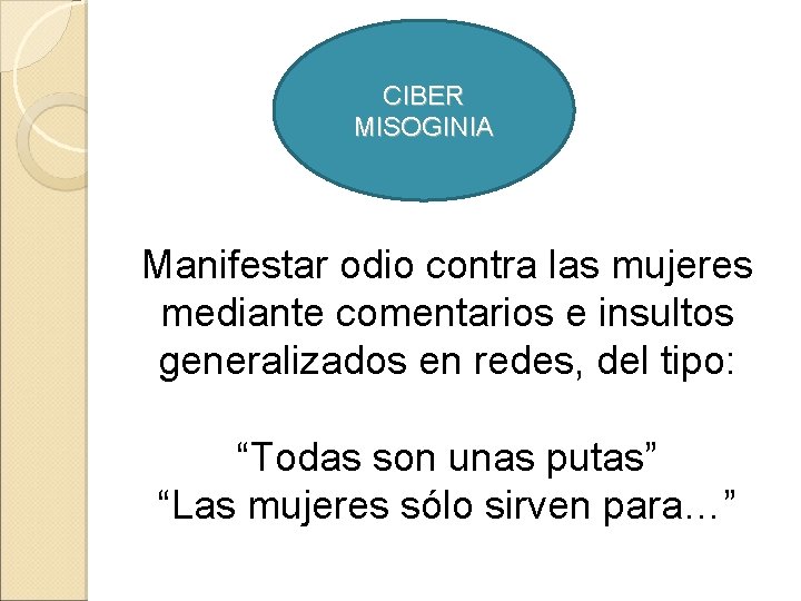 CIBER MISOGINIA Manifestar odio contra las mujeres mediante comentarios e insultos generalizados en redes,