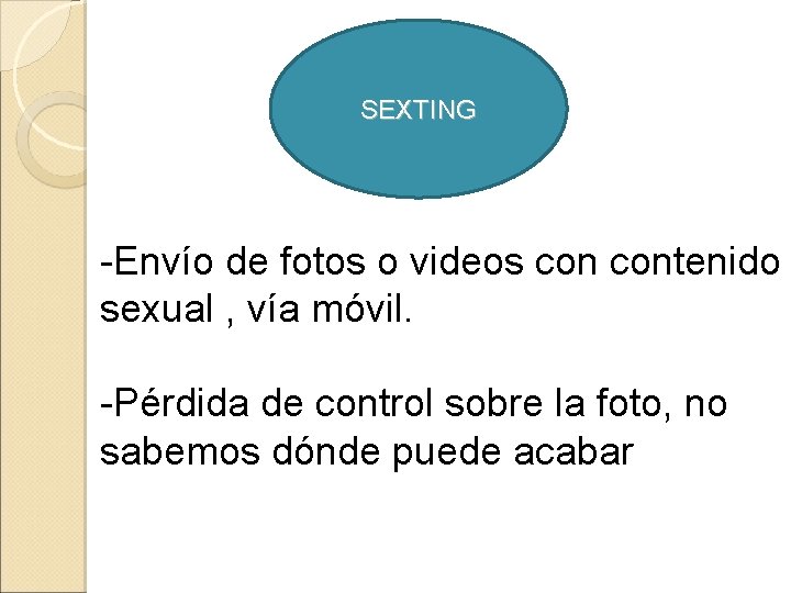 SEXTING -Envío de fotos o videos contenido sexual , vía móvil. -Pérdida de control