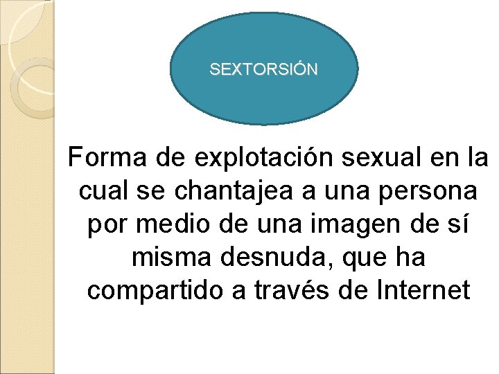 SEXTORSIÓN Forma de explotación sexual en la cual se chantajea a una persona por