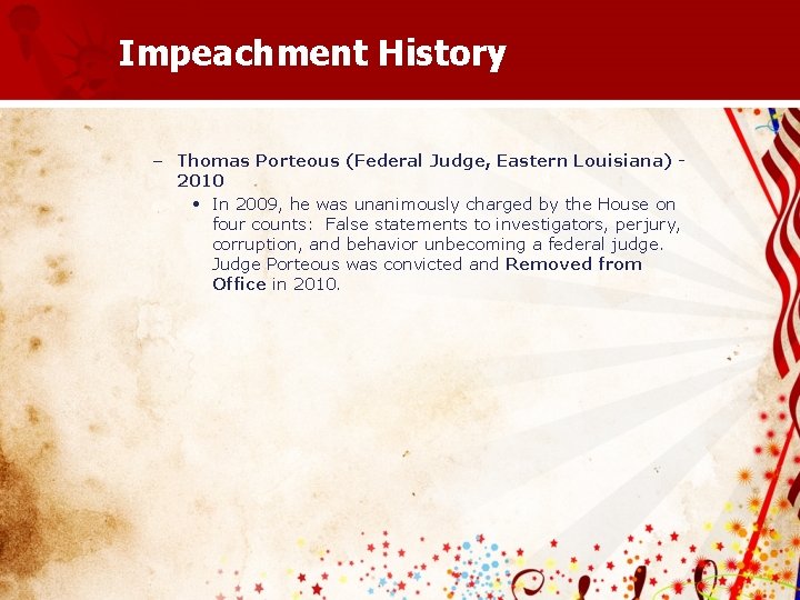 Impeachment History – Thomas Porteous (Federal Judge, Eastern Louisiana) 2010 • In 2009, he