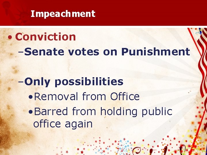 Impeachment • Conviction –Senate votes on Punishment –Only possibilities • Removal from Office •
