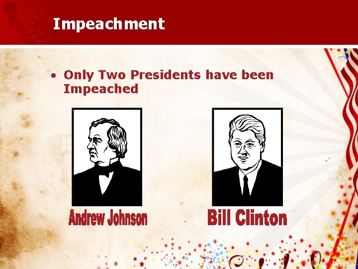 Impeachment • Only Two Presidents have been Impeached 