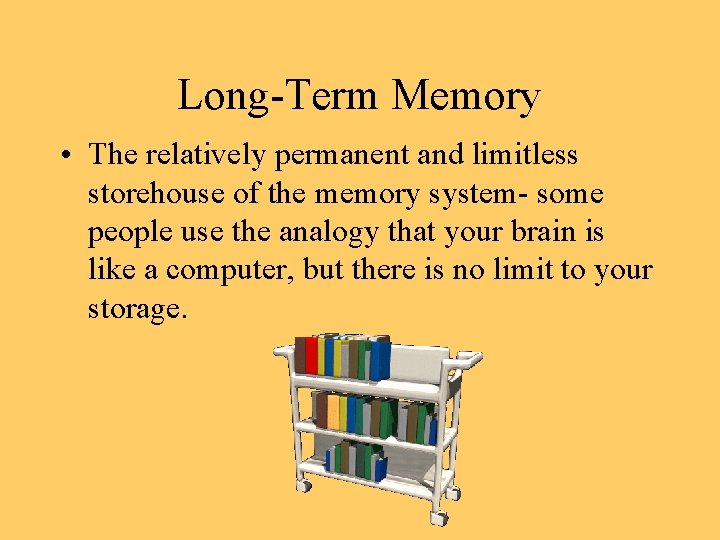 Long-Term Memory • The relatively permanent and limitless storehouse of the memory system- some