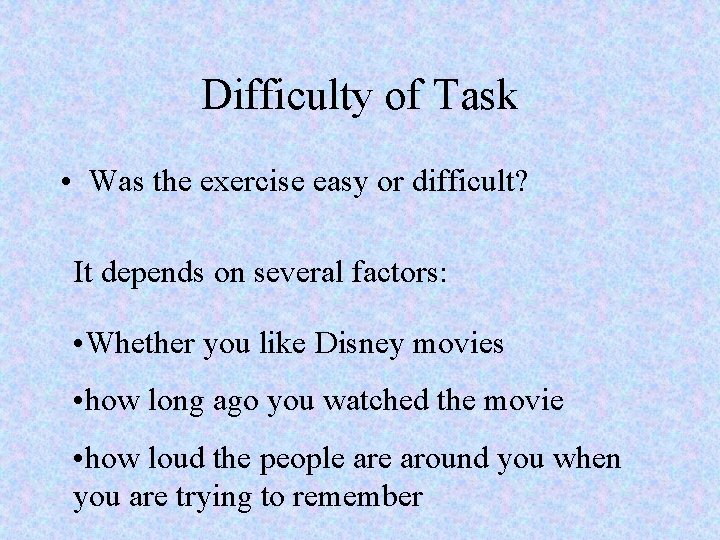Difficulty of Task • Was the exercise easy or difficult? It depends on several