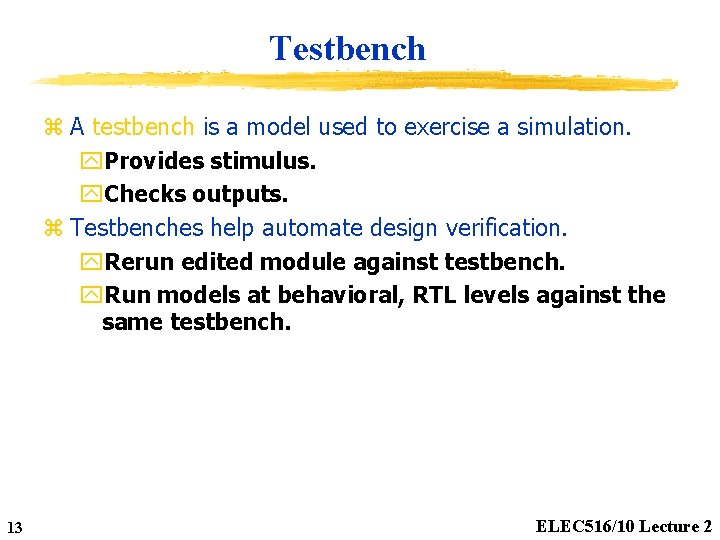 Testbench z A testbench is a model used to exercise a simulation. y. Provides