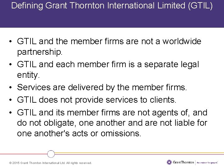 Defining Grant Thornton International Limited (GTIL) • GTIL and the member firms are not