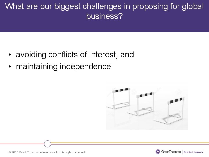 What are our biggest challenges in proposing for global business? • avoiding conflicts of