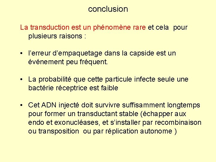 conclusion La transduction est un phénomène rare et cela pour plusieurs raisons : •