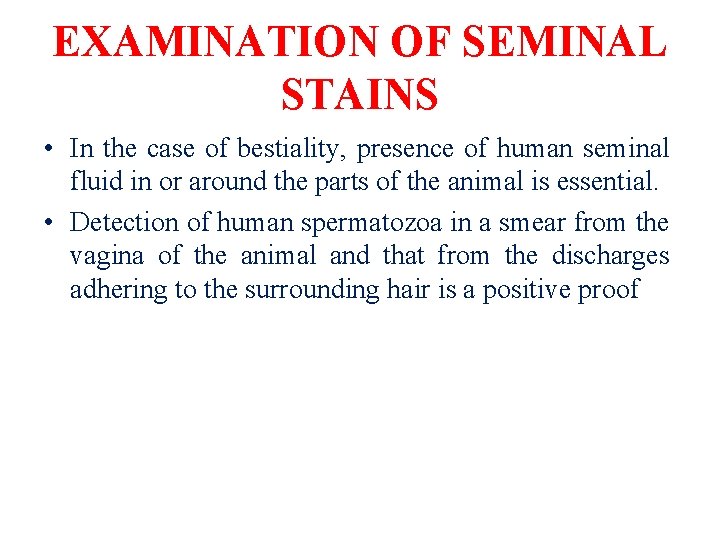 EXAMINATION OF SEMINAL STAINS • In the case of bestiality, presence of human seminal