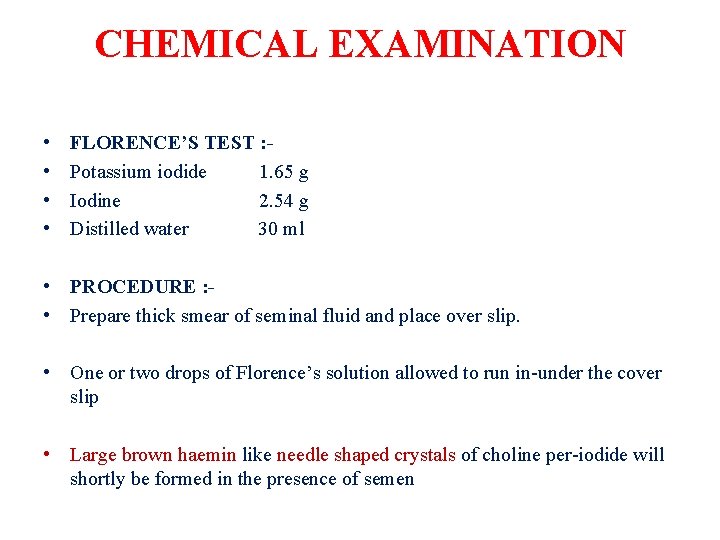 CHEMICAL EXAMINATION • • FLORENCE’S TEST : Potassium iodide 1. 65 g Iodine 2.