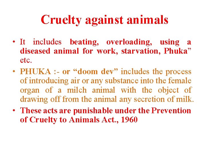 Cruelty against animals • It includes beating, overloading, using a diseased animal for work,