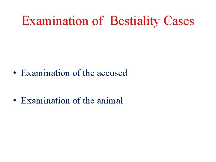 Examination of Bestiality Cases • Examination of the accused • Examination of the animal