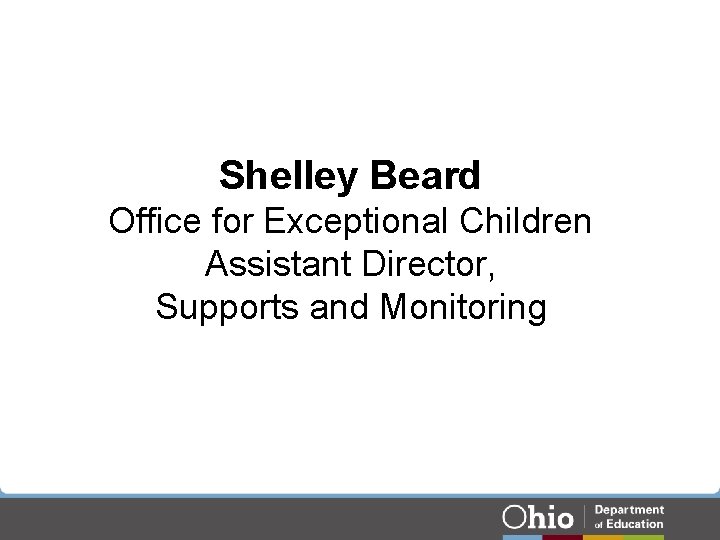 Shelley Beard Office for Exceptional Children Assistant Director, Supports and Monitoring Shelley Beard Office for Exceptional Children Assistant Director, Supports and Monitoring