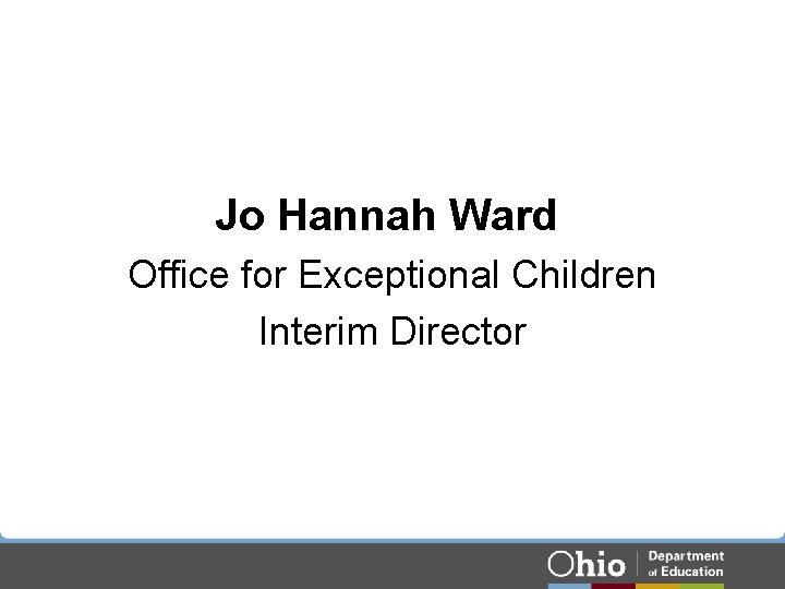 Jo Hannah Ward Office for Exceptional Children Interim Director Jo Hannah Ward Office for Exceptional Children Interim Director