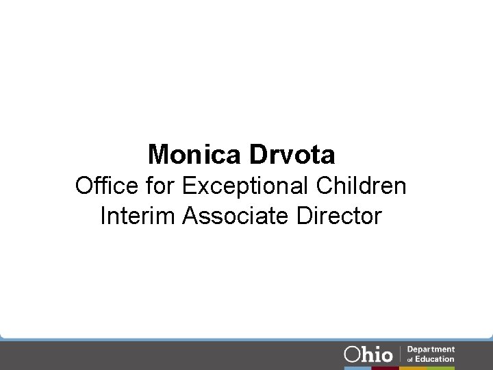 Monica Drvota Office for Exceptional Children Interim Associate Director Monica Drvota Office for Exceptional Children Interim Associate Director