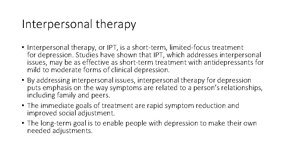 Interpersonal therapy • Interpersonal therapy, or IPT, is a short-term, limited-focus treatment for depression.