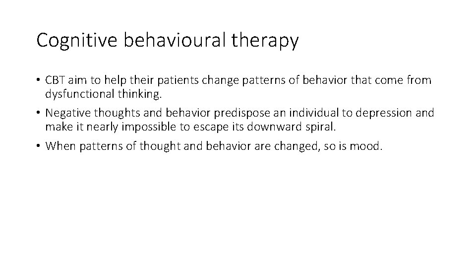 Cognitive behavioural therapy • CBT aim to help their patients change patterns of behavior