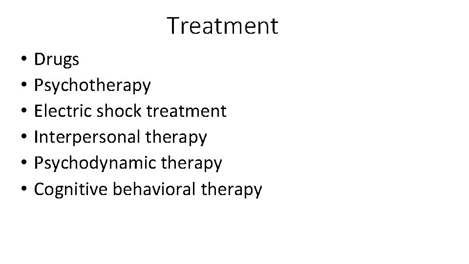 Treatment • • • Drugs Psychotherapy Electric shock treatment Interpersonal therapy Psychodynamic therapy Cognitive