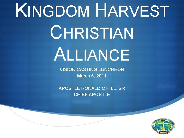 KINGDOM HARVEST CHRISTIAN ALLIANCE VISION CASTING LUNCHEON March 5, 2011 APOSTLE RONALD C HILL,
