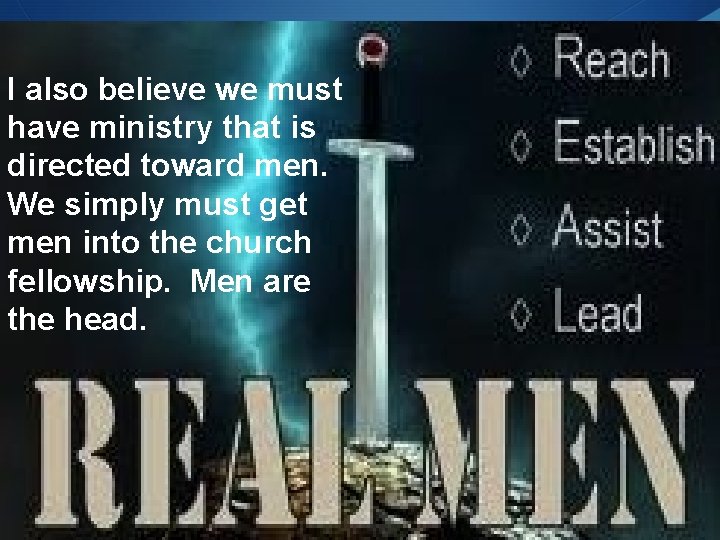 I also believe we must have ministry that is directed toward men. We simply