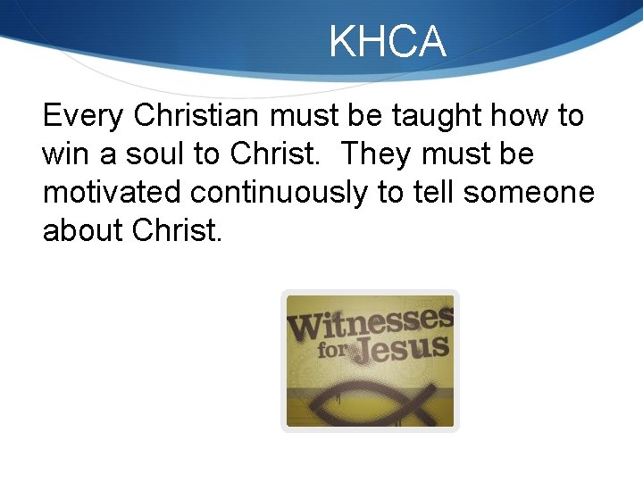 KHCA Every Christian must be taught how to win a soul to Christ. They