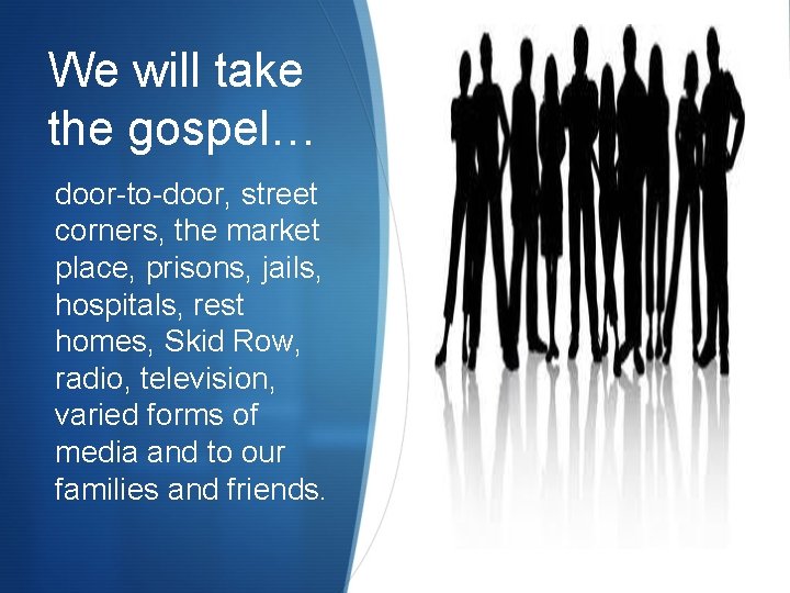 We will take the gospel… door-to-door, street corners, the market place, prisons, jails, hospitals,