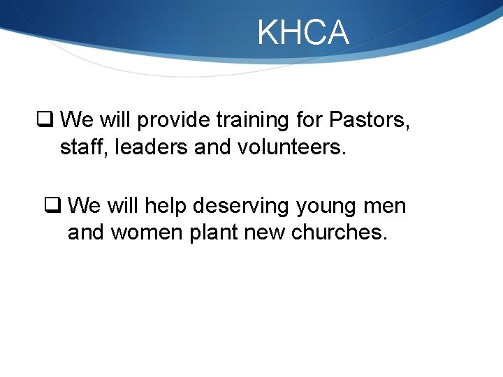 KHCA q We will provide training for Pastors, staff, leaders and volunteers. q We