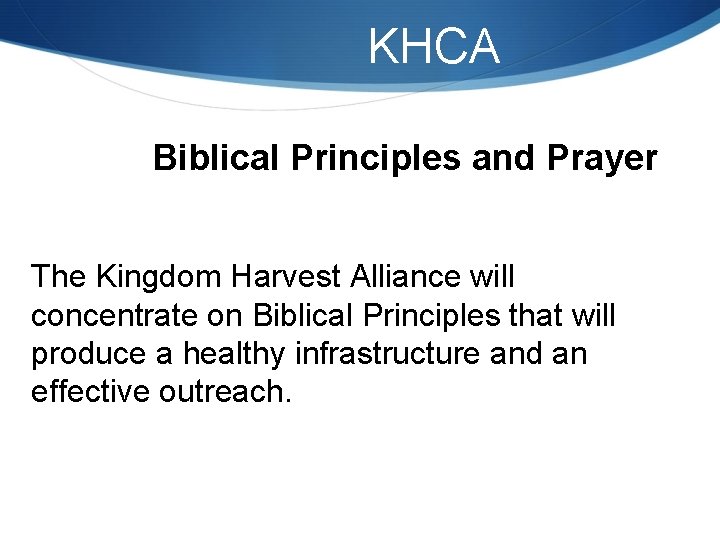 KHCA Biblical Principles and Prayer The Kingdom Harvest Alliance will concentrate on Biblical Principles