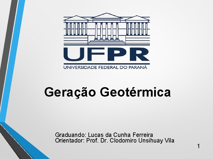 Geração Geotérmica Graduando: Lucas da Cunha Ferreira Orientador: Prof. Dr. Clodomiro Unsihuay Vila 1 Geração Geotérmica Graduando: Lucas da Cunha Ferreira Orientador: Prof. Dr. Clodomiro Unsihuay Vila 1