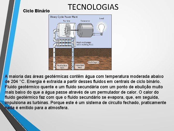 Ciclo Binário TECNOLOGIAS A maioria das áreas geotérmicas contêm água com temperatura moderada abaixo Ciclo Binário TECNOLOGIAS A maioria das áreas geotérmicas contêm água com temperatura moderada abaixo