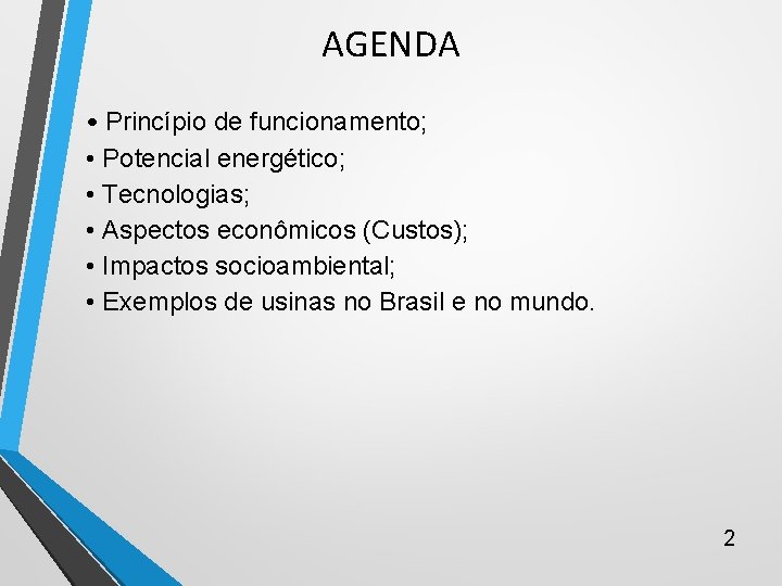 AGENDA • Princípio de funcionamento; • Potencial energético; • Tecnologias; • Aspectos econômicos (Custos); AGENDA • Princípio de funcionamento; • Potencial energético; • Tecnologias; • Aspectos econômicos (Custos);