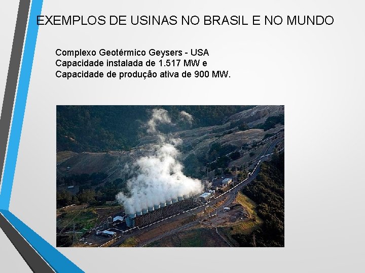EXEMPLOS DE USINAS NO BRASIL E NO MUNDO Complexo Geotérmico Geysers - USA Capacidade EXEMPLOS DE USINAS NO BRASIL E NO MUNDO Complexo Geotérmico Geysers - USA Capacidade