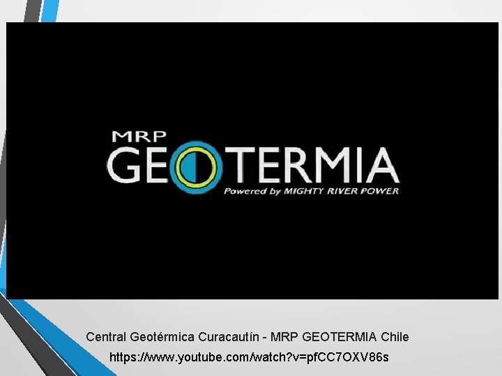 Central Geotérmica Curacautín - MRP GEOTERMIA Chile https: //www. youtube. com/watch? v=pf. CC 7 Central Geotérmica Curacautín - MRP GEOTERMIA Chile https: //www. youtube. com/watch? v=pf. CC 7