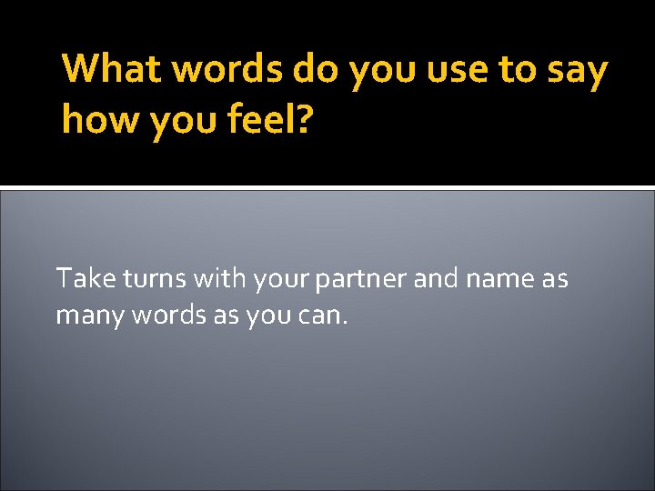 What words do you use to say how you feel? Take turns with your