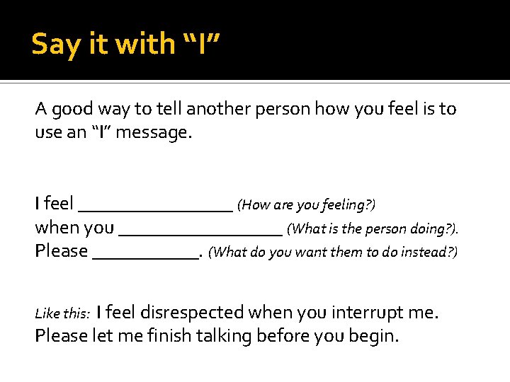 Say it with “I” A good way to tell another person how you feel