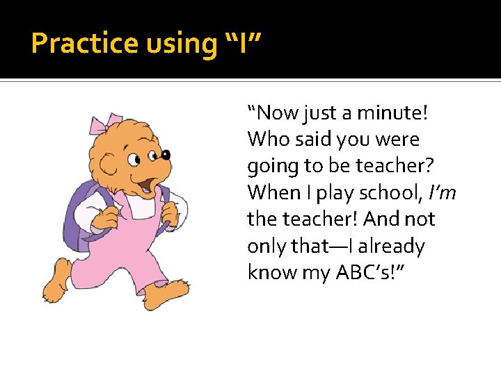 Practice using “I” “Now just a minute! Who said you were going to be