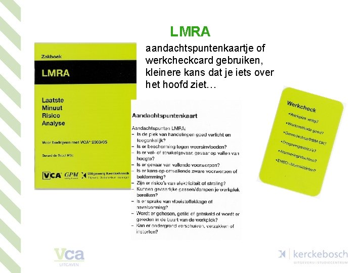 LMRA aandachtspuntenkaartje of werkcheckcard gebruiken, kleinere kans dat je iets over het hoofd ziet…