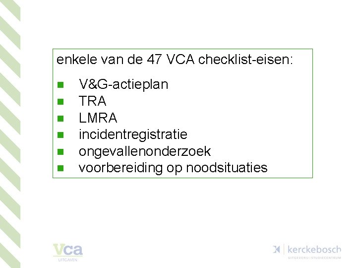 enkele van de 47 VCA checklist-eisen: n n n V&G-actieplan TRA LMRA incidentregistratie ongevallenonderzoek