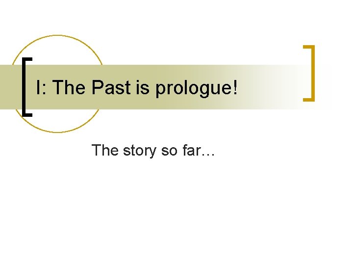 I: The Past is prologue! The story so far… I: The Past is prologue! The story so far…