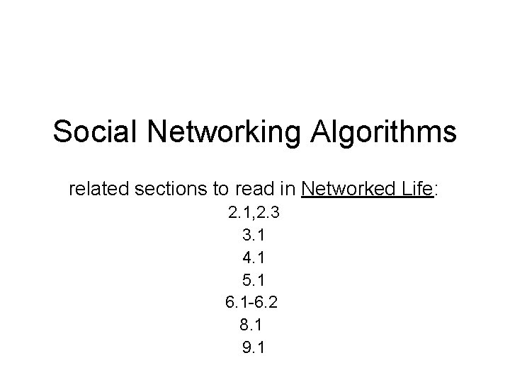 Social Networking Algorithms related sections to read in Networked Life: 2. 1, 2. 3 Social Networking Algorithms related sections to read in Networked Life: 2. 1, 2. 3