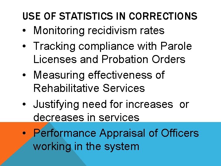 USE OF STATISTICS IN CORRECTIONS • Monitoring recidivism rates • Tracking compliance with Parole