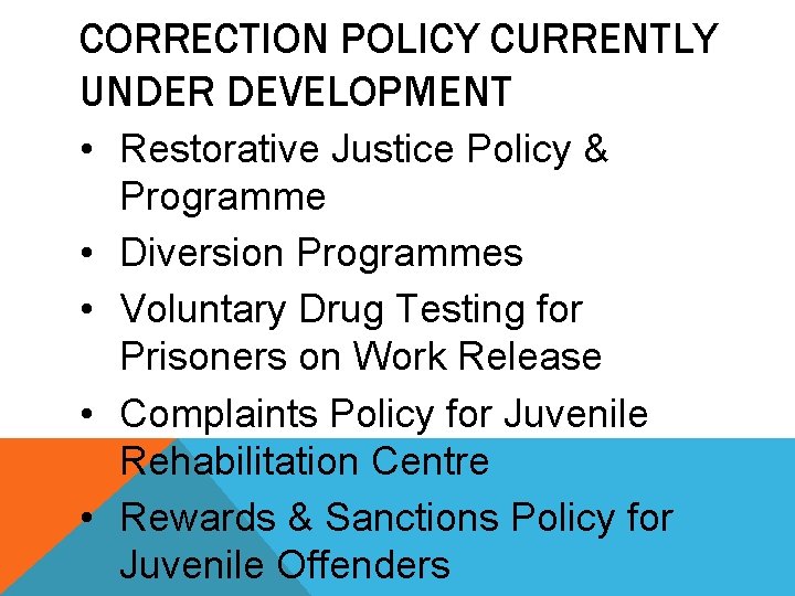 CORRECTION POLICY CURRENTLY UNDER DEVELOPMENT • Restorative Justice Policy & Programme • Diversion Programmes